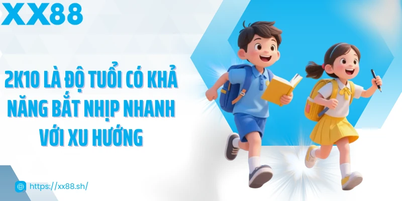 2k10-la-do-tuoi-co-kha-nang-bat-nhip-nhanh-voi-xu-huong