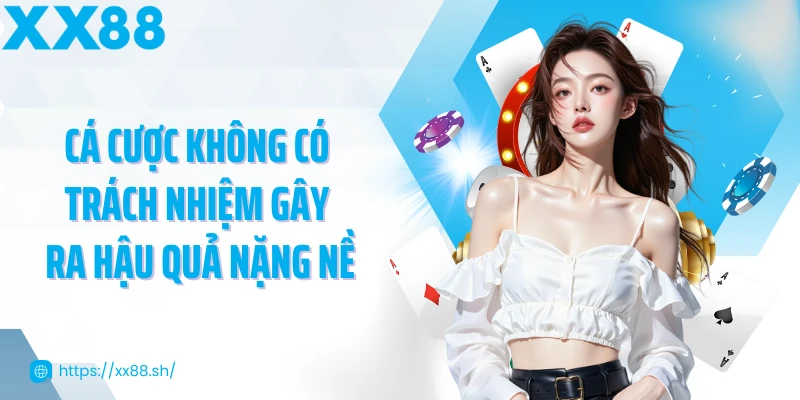 ca-cuoc-khong-co-trach-nhiem-gay-ra-hau-qua-nang-ne