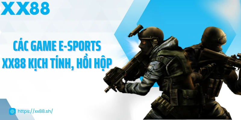 cac-game-e-sports-xx88-kich-tinh-hoi-hop