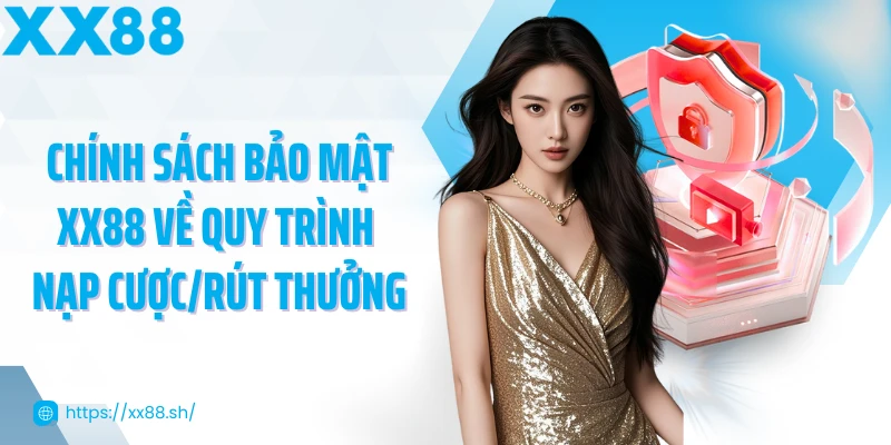 chinh-sach-bao-mat-xx88-ve-quy-trinh-nap-cuoc-rut-thuong