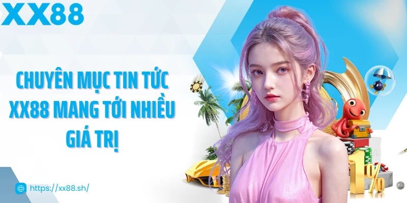 chuyen-muc-tin-tuc-xx88-mang-toi-nhieu-gia-tri