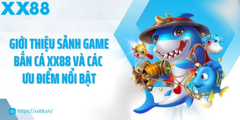 gioi-thieu-sanh-game-ban-ca-xx88-va-cac-uu-diem-noi-bat