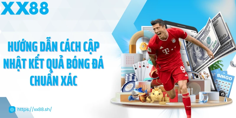 huong-dan-cach-cap-nhat-ket-qua-bong-da-chuan-xac