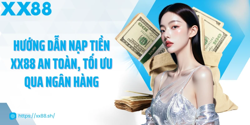 huong-dan-nap-tien-xx88-an-toan-toi-uu-qua-ngan-hang