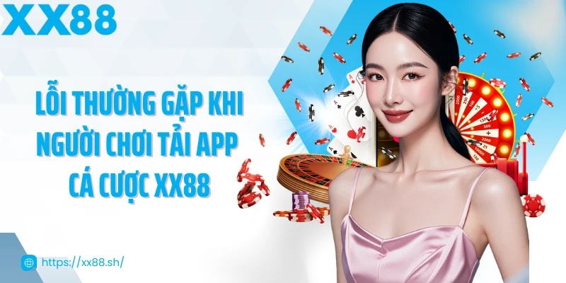 loi-thuong-gap-khi-nguoi-choi-tai-app-ca-cuoc-nha-cai-xx88