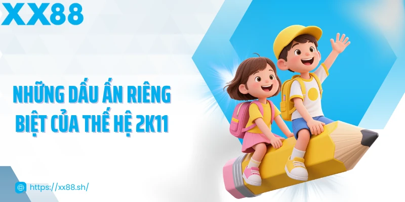 nhung-dau-an-rieng-biet-cua-the-he-2k11