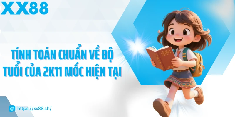 tinh-toan-chuan-ve-2k11-bao-nhieu-tuoi-moc-hien-tai