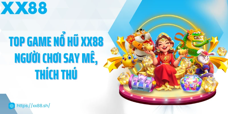 top-game-no-hu-xx88-nguoi-choi-say-me-thich-thu