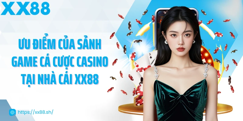 uu-diem-cua-sanh-game-ca-cuoc-casino-tai-nha-cai-xx88