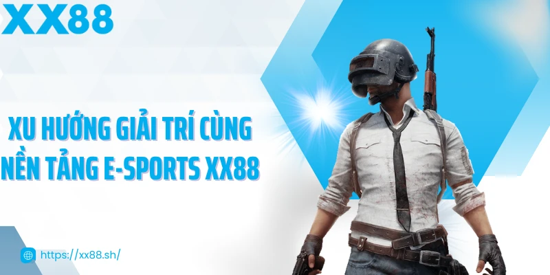 xu-huong-giai-tri-cung-nen-tang-e-sports-xx88